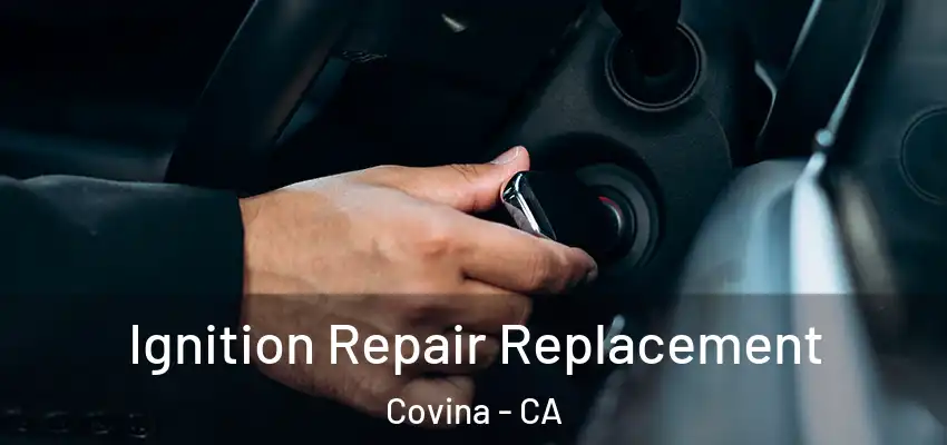 Ignition Repair Replacement Covina - CA